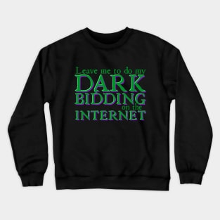 Leave Me to Do My Dark Bidding on the Internet Crewneck Sweatshirt